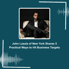 John Lasala of New York Shares 5 Practical Ways to Hit Business Targets