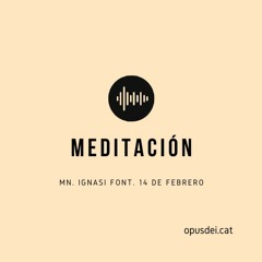 Meditación de Mn. Ignasi Font. 14 de febrero