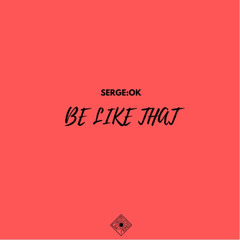 SERGE:OK - Be Like That (Original Mix)