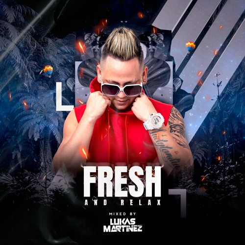 FRESH AND RELAX - MIXED BY LUKAS MARTINEZ