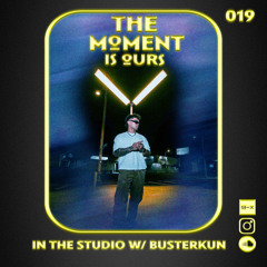 The Moment Is Ours 019 Featuring BUSTERKUN