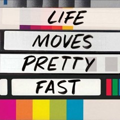 Life Moves Pretty Fast