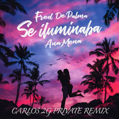 Fred De Palma, Ana Mena - Se iluminaba (Carlos 2G Private Remix)[FREE DOWNLOAD]