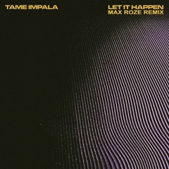 Let It Happen - Tame Impala  (Max Roze Remix)
