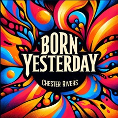 Chester Rivers - Born Yesterday
