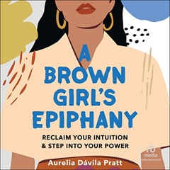 GET EBOOK 💓 A Brown Girl's Epiphany: Reclaim Your Intuition and Step into Your Power