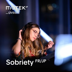 MUTEK.JP LIVE006 - Sobriety (FR/JP)