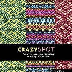 Read KINDLE 💕 Crazyshot!-Creative Overshot Weaving on the Rigid Heddle Loom by  Myra