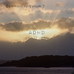 ADHD - Comment Tu Valium ?