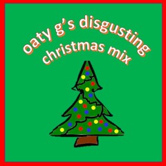 oaty g's disgusting christmas mix