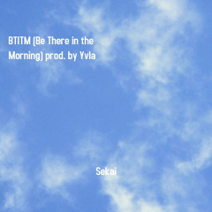 BTITM (Be There in the Morning) prod. Yvla