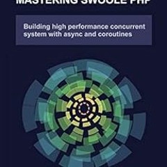 READ [EBOOK EPUB KINDLE PDF] Mastering Swoole PHP: Build High Performance Concurrent
