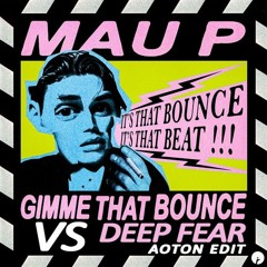 Mau P - Gimme That Bounce Vs Deep Fear (AOTON EDIT)