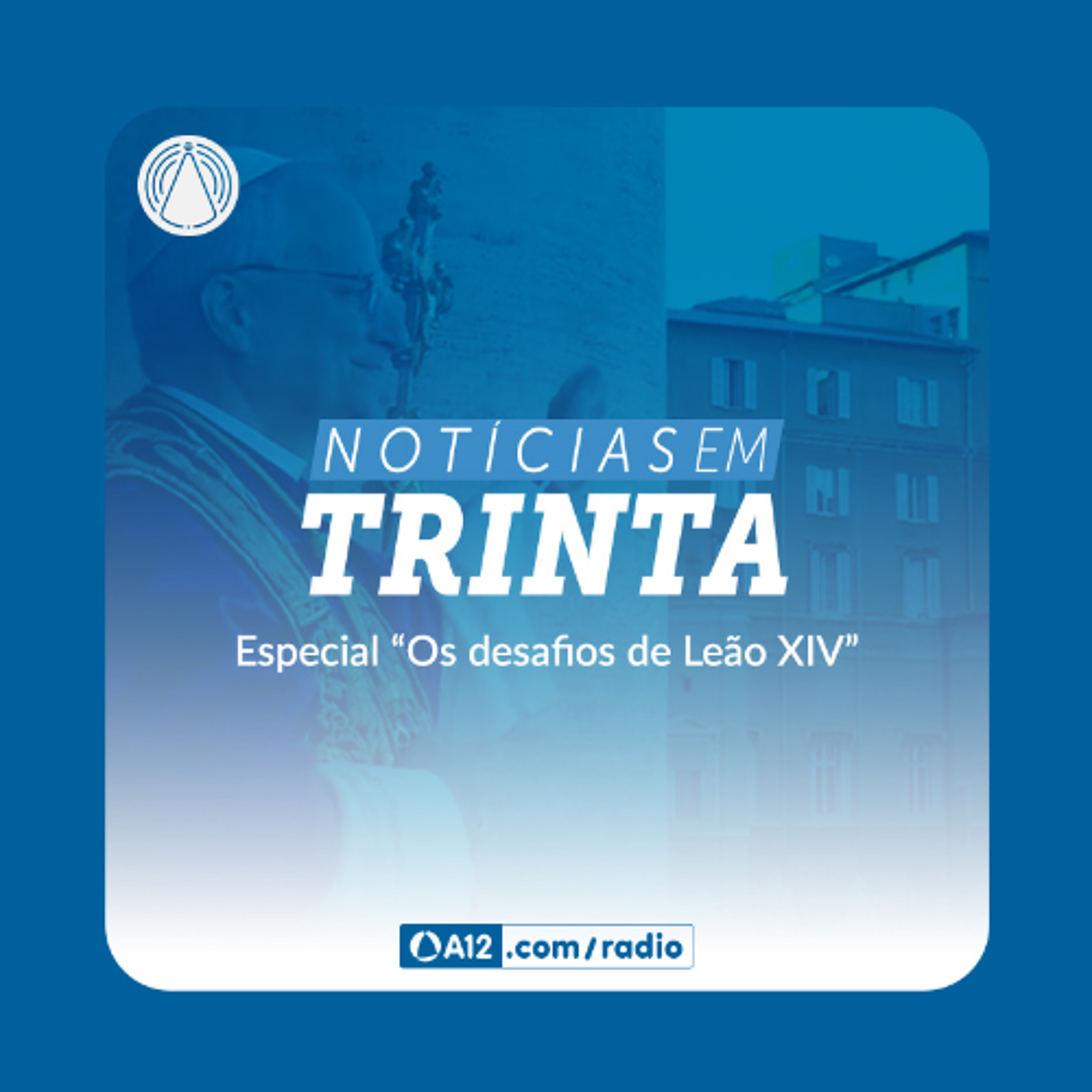 Rádio Aparecida: N30 Especial "Os Desafios de Leão XIV" episode artwork