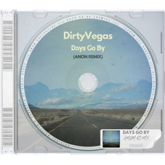 DIRTY VEGAS - DAYS GO BY (ANON REMIX)