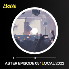 ASTER EPISODE 05 : LOCAL 2022