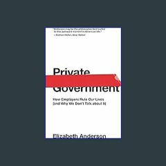 {ebook} 📕 Private Government: How Employers Rule Our Lives (and Why We Don't Talk about It) (The U