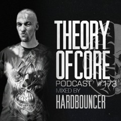 Theory Of Core - Podcast #173 Mixed By Hardbouncer