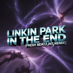 LINKIN PARK - IN THE END (FRESH BEATZ INT REMIX)