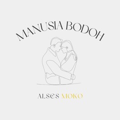 ALSES & Moko - Manusia Bodoh
