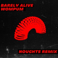 BARELY ALIVE - WOMPUM (NOUGHTS REMIX)