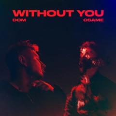 DOM X CSAME - WITHOUT YOU