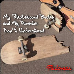 My Skateboard Broke And My Parents Don't Understand