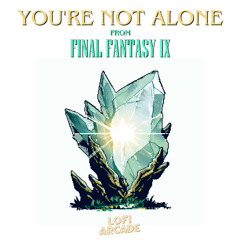 You're Not Alone (From "Final Fantasy IX") (Lofi)