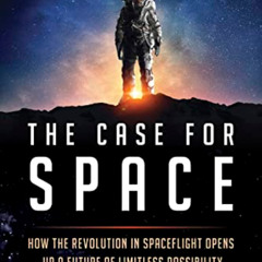 [Download] EBOOK 💌 The Case for Space: How the Revolution in Spaceflight Opens Up a