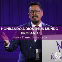 Daniel Ruvalcaba | Honrando a Dios en un mundo profano | 06/04/2023