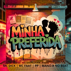 MINHA PREFERIDA - MC DICK, MC FAAT, PP, FEAT - MANO-R NO BEAT