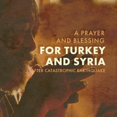 A Prayer and Blessing for Turkey and Syria After Catastrophic Earthquake