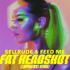 Fat Headshot (LUCYDAFIRST REMIX) - Feed Me, SellRude