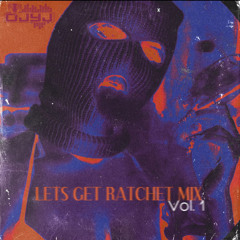 DJ YJ Present Lets Get Ratchet Mix Vol. 1
