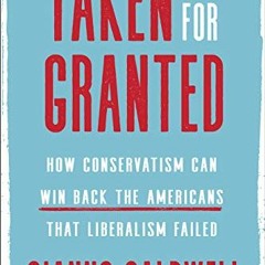 [Get] [EPUB KINDLE PDF EBOOK] Taken for Granted: How Conservatism Can Win Back the Americans That Li