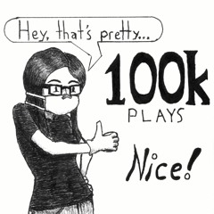 Thank y'all for 100k plays! Here's some filler.