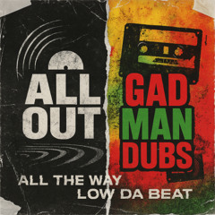 All The Way + Low Da Meat (vs Gad Man Dubs) // 2016