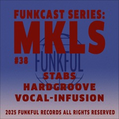 Funkcast 038: MKLS • [Stabs, Hardgroove, Vocal-infusion]