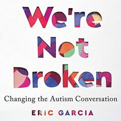 AUDIO BOOK We're Not Broken: Changing the Autism Conversation BY : Eric Garcia (Author, Narrato