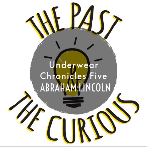 Stream Underwear Chronicles Five: Abraham Lincoln by The Past and The  Curious History Podcast for Kids