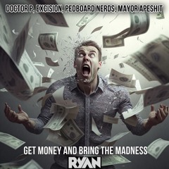 Doctor P, Excision, Pegboard Nerds, Mayor Apeshit - Get Money And Bring The Madness (Ryan Mashup)