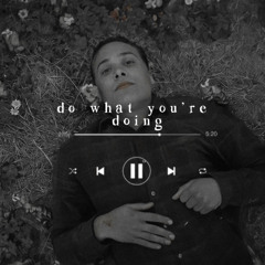 do what you’re doing (slowed)