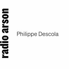 Radio Arson - Philippe Descola, anthropologue