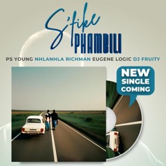 S'fike Phambili - feat Nhlanhla Richman, Dj Fruity & Ps young, Eugene
