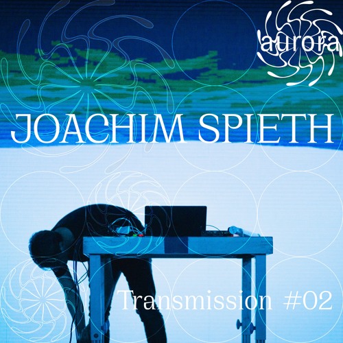 Joachim Spieth • Aurora Edition Transmission #02