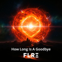 How Long Is A Goodbye- FLRΞ