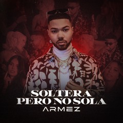 ARMEZ - SOLTERA PERO NO SOLA