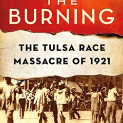[FREE] EPUB 💛 The Burning: Massacre, Destruction, and the Tulsa Race Riot of 1921 by