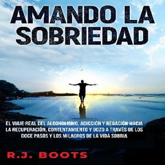 [PDF] ❤ Amando La Sobriedad [Loving Sobriety]: El Viaje Real Del Alcoholismo, Adicción Y Negación