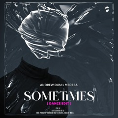 Andrew Dum X Medeea - Sometimes (Dance Edit)